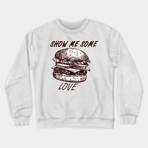 Show Me Some Burger Love Crewneck Sweatshirt by FungibleDesign